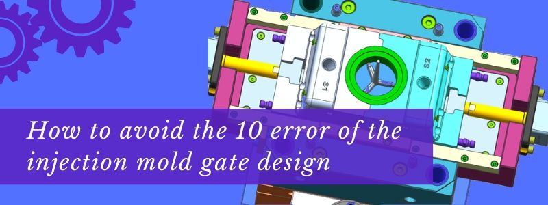 Injection Mold Gate Design | 10 Suggestions Avoid Design to Error