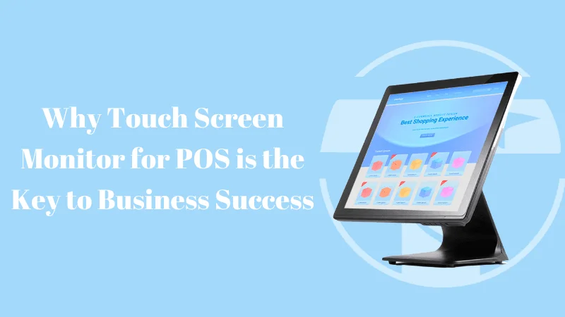 Why Touch Screen Monitor for POS Is the Key to Business Success