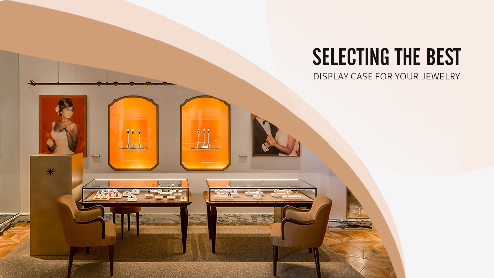 How to Select the Best Display Showcase for Your Jewelry