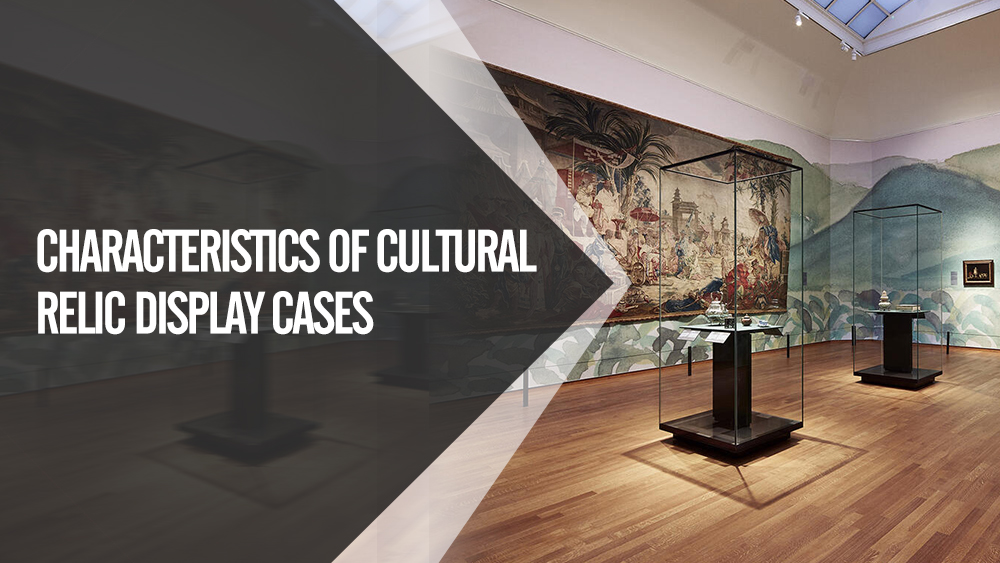 Protective Function: Cultural Relic Display Cases must be able to Protect Cultural Relics. 1