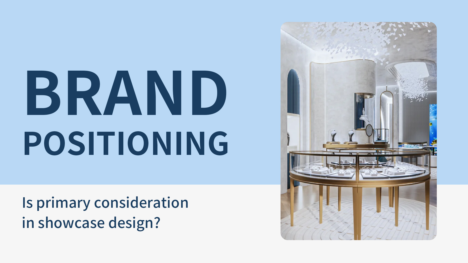 Is brand positioning the primary consideration in showcase design? 1